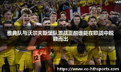 雅典队与沃尔夫斯堡队激战正酣谁能在欧战中脱颖而出